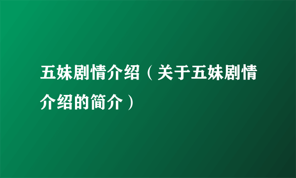 五妹剧情介绍（关于五妹剧情介绍的简介）