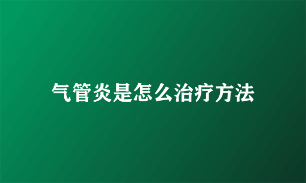 气管炎是怎么治疗方法