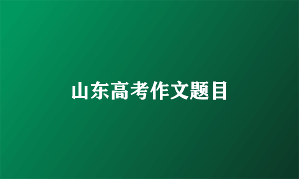 山东高考作文题目