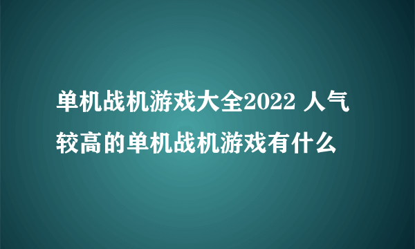 单机战机游戏大全2022 人气较高的单机战机游戏有什么
