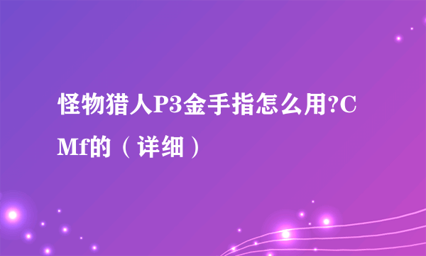 怪物猎人P3金手指怎么用?CMf的（详细）