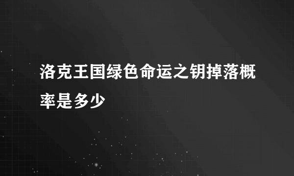 洛克王国绿色命运之钥掉落概率是多少