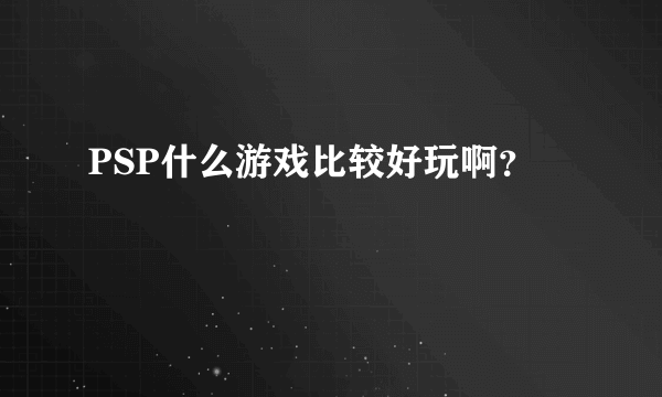 PSP什么游戏比较好玩啊？