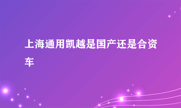 上海通用凯越是国产还是合资车