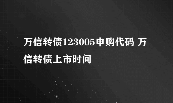 万信转债123005申购代码 万信转债上市时间