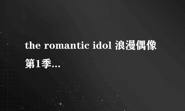 the romantic idol 浪漫偶像第1季ep0725 00分的英文男声 这首歌谁知道?????????