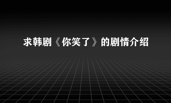 求韩剧《你笑了》的剧情介绍