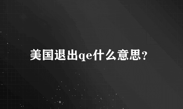 美国退出qe什么意思？