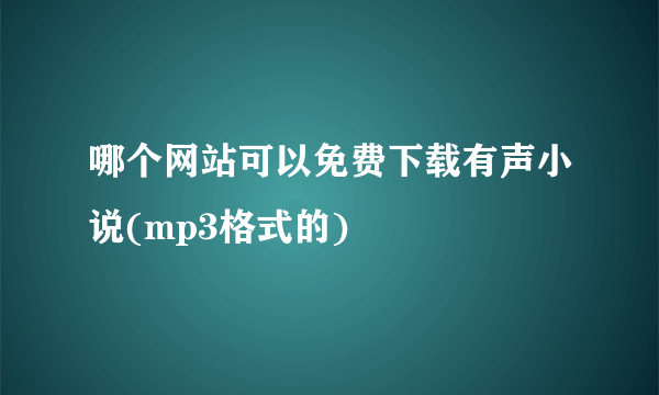哪个网站可以免费下载有声小说(mp3格式的)