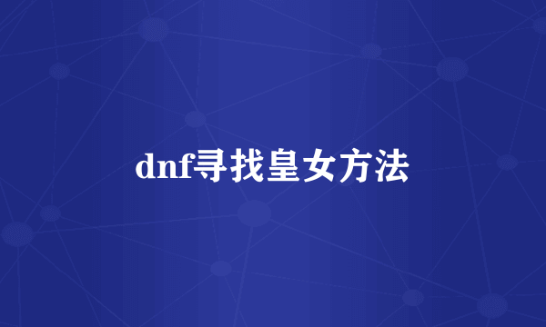 dnf寻找皇女方法