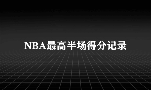 NBA最高半场得分记录