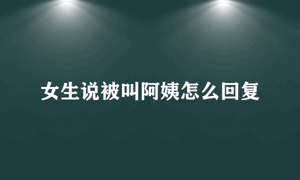 女生说被叫阿姨怎么回复