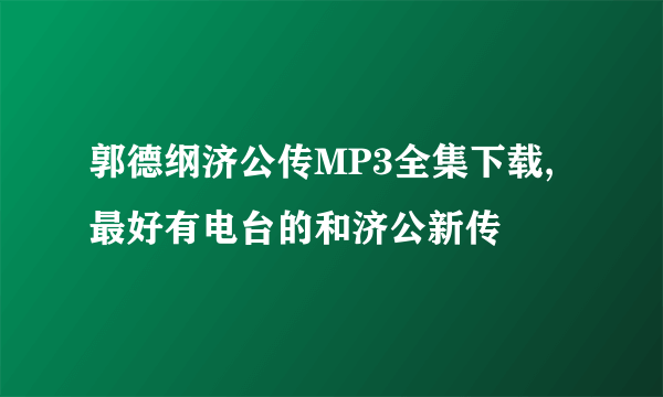 郭德纲济公传MP3全集下载,最好有电台的和济公新传
