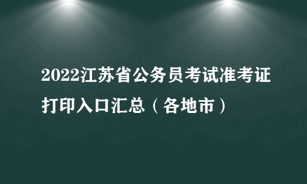2022江苏省公务员考试准考证打印入口汇总（各地市）