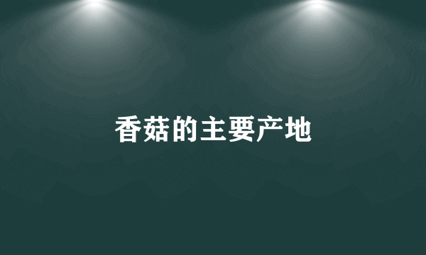 香菇的主要产地