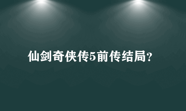 仙剑奇侠传5前传结局？