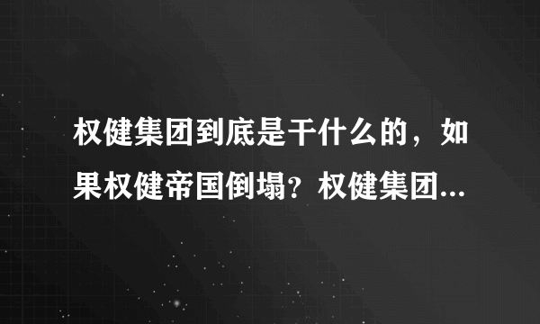 权健集团到底是干什么的，如果权健帝国倒塌？权健集团到底何去何从？