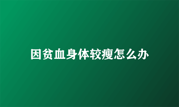 因贫血身体较瘦怎么办