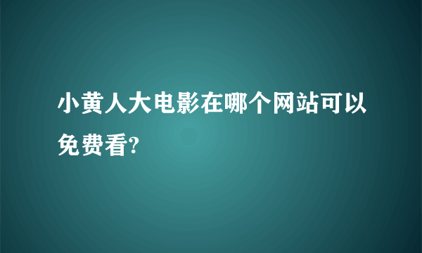 小黄人大电影在哪个网站可以免费看?