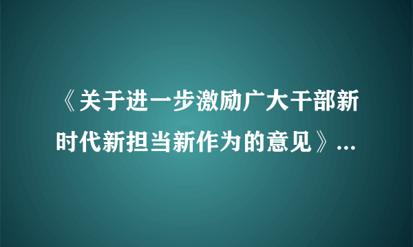 《关于进一步激励广大干部新时代新担当新作为的意见》意义重大
