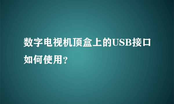 数字电视机顶盒上的USB接口如何使用？