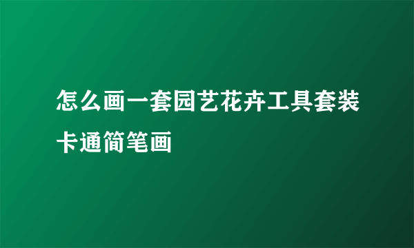 怎么画一套园艺花卉工具套装卡通简笔画