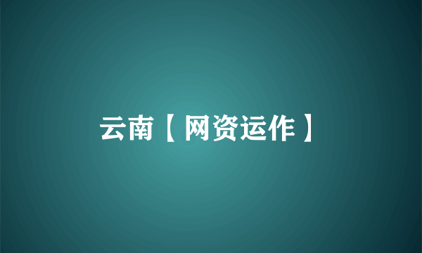 云南【网资运作】