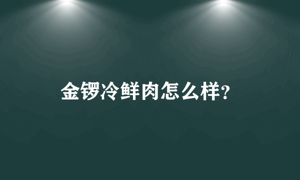 金锣冷鲜肉怎么样？