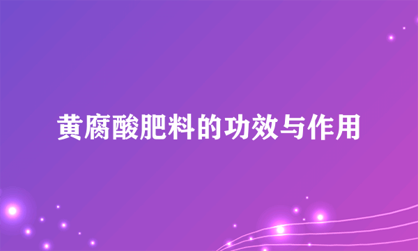 黄腐酸肥料的功效与作用