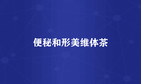 便秘和形美维体茶