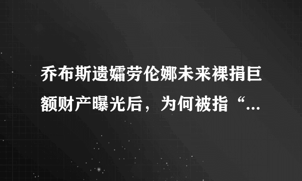乔布斯遗孀劳伦娜未来裸捐巨额财产曝光后，为何被指“聪明女人”？