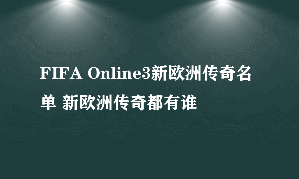 FIFA Online3新欧洲传奇名单 新欧洲传奇都有谁