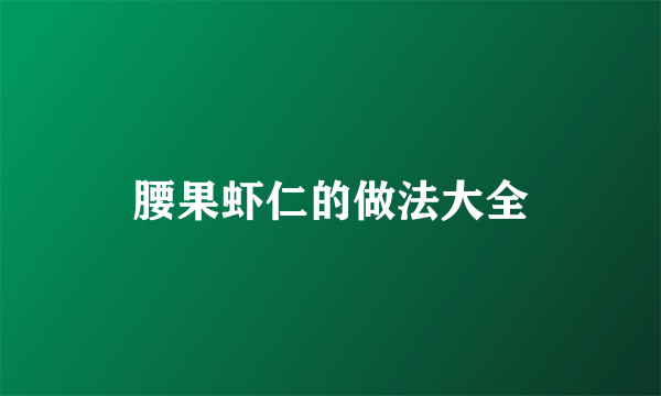 腰果虾仁的做法大全