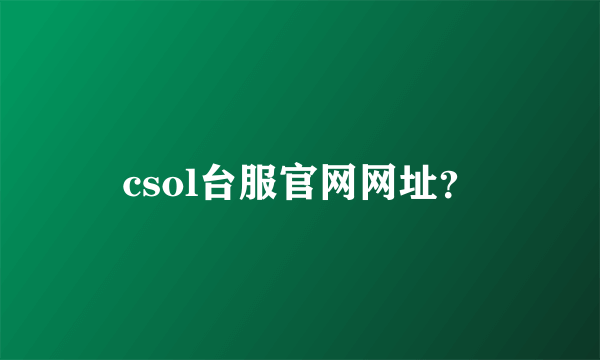 csol台服官网网址？
