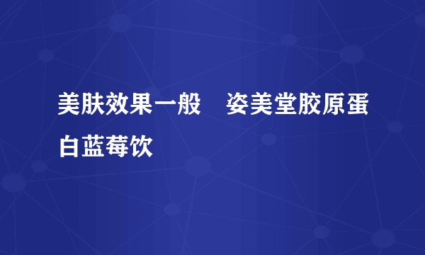 美肤效果一般　姿美堂胶原蛋白蓝莓饮