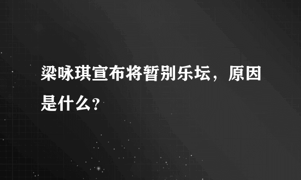 梁咏琪宣布将暂别乐坛，原因是什么？