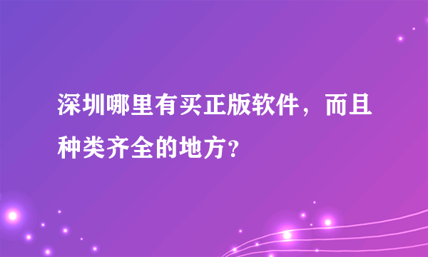深圳哪里有买正版软件，而且种类齐全的地方？