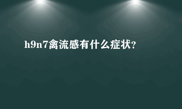 h9n7禽流感有什么症状？