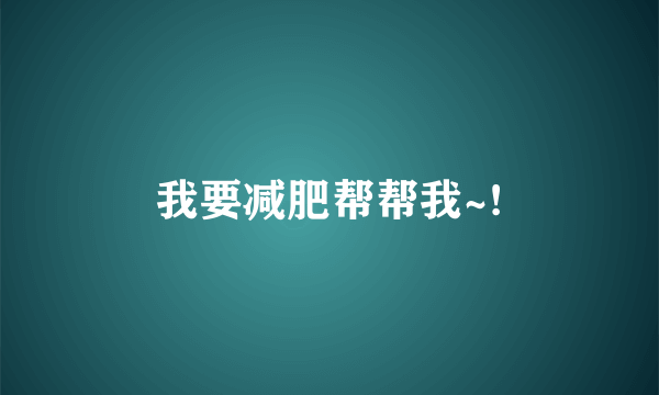 我要减肥帮帮我~!