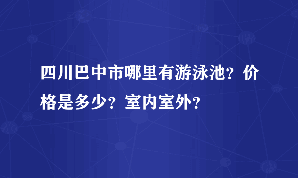 四川巴中市哪里有游泳池？价格是多少？室内室外？