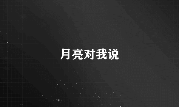 月亮对我说