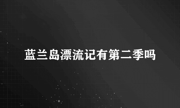 蓝兰岛漂流记有第二季吗
