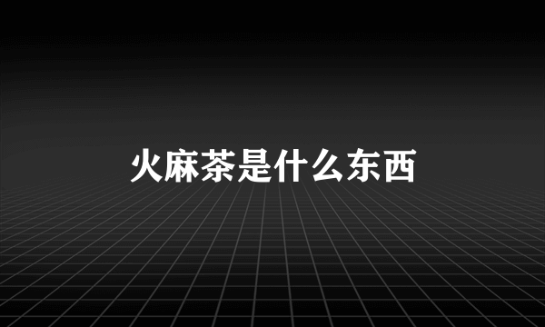 火麻茶是什么东西