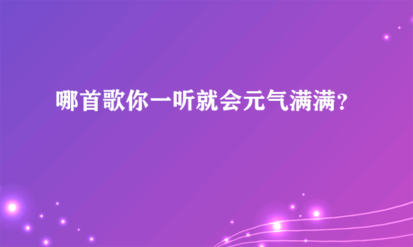 哪首歌你一听就会元气满满？