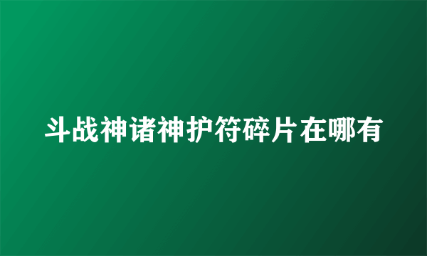 斗战神诸神护符碎片在哪有