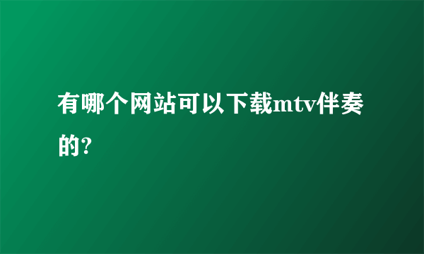 有哪个网站可以下载mtv伴奏的?