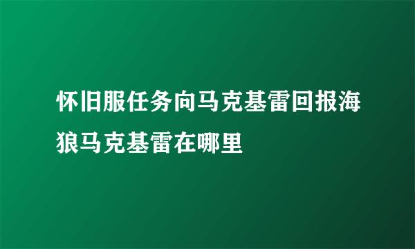 怀旧服任务向马克基雷回报海狼马克基雷在哪里