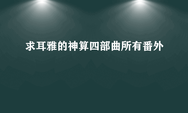 求耳雅的神算四部曲所有番外