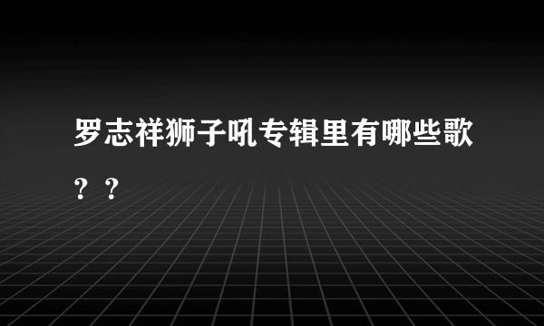 罗志祥狮子吼专辑里有哪些歌？？