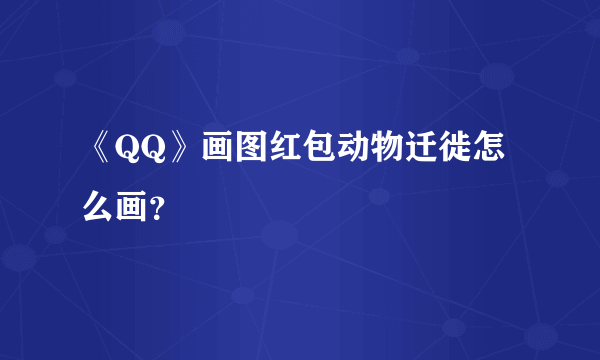 《QQ》画图红包动物迁徙怎么画？
